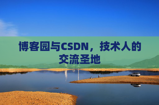 博客园与CSDN,技术人的交流圣地